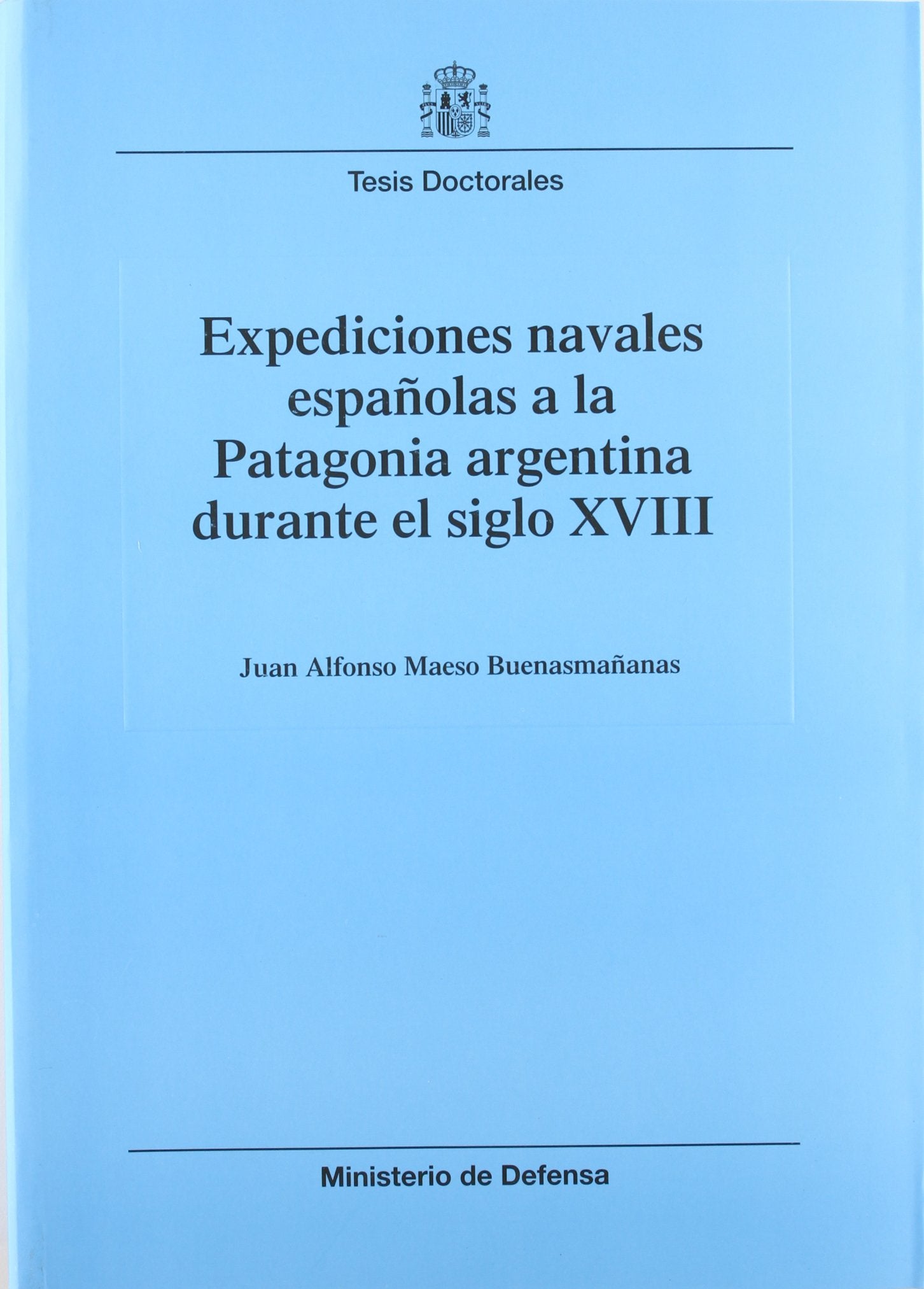 Expediciones navales españolas a la Patagonia argentina durante el siglo XVIII (Colección Tesis doctorales) Politics & History