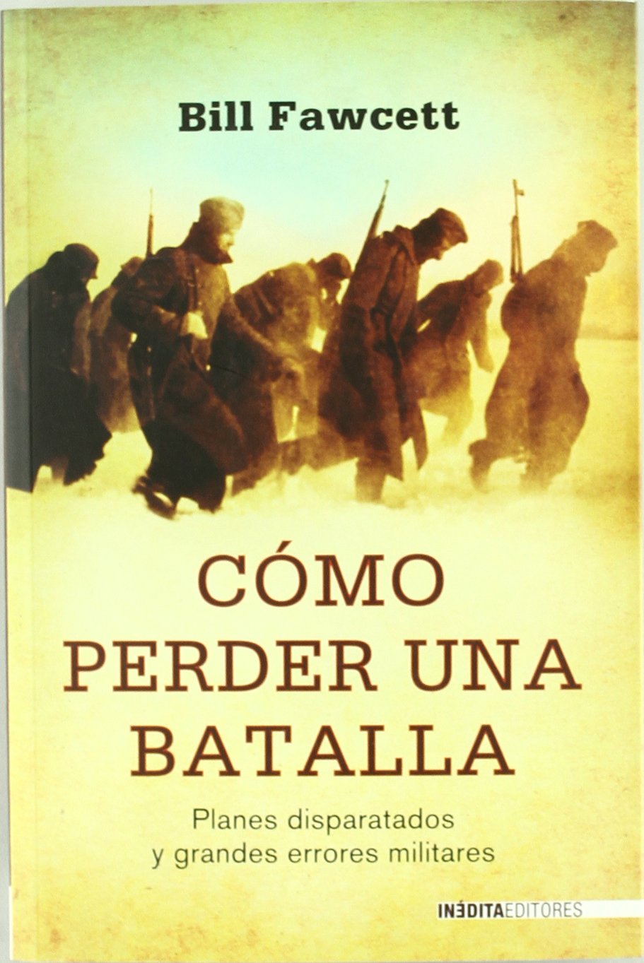 Cómo perder una batalla : planes disparatados y grandes errores militares Social Sciences