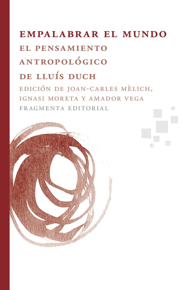 Empalabrar el mundo : el pensamiento antropológico de Lluís Duch Philosophy