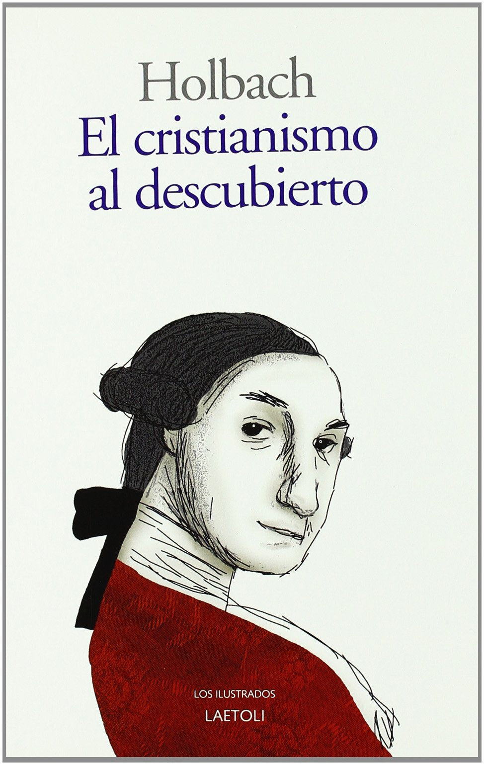 El cristianismo al descubierto o Examen de los principios y efectos de la religión cristiana Philosophy