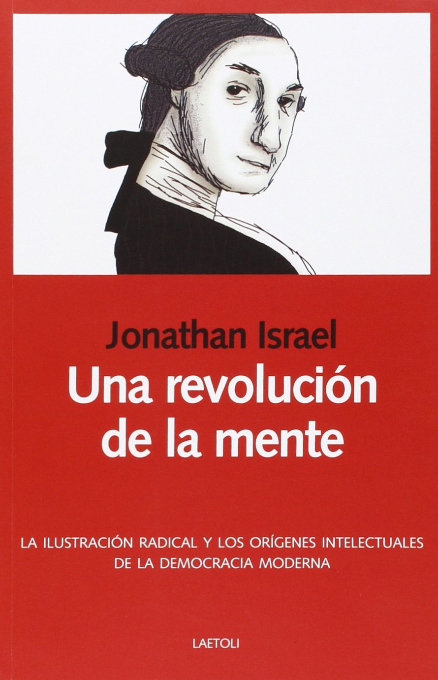 Una revolución de la mente: La Ilustración radical y los orígenes intelectuales de la democracia moderna book