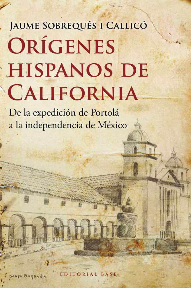 Orígenes hispanos de California : de la expedición de Portolá a la independencia de México (Base Hispánica, Band 19) Social Sciences