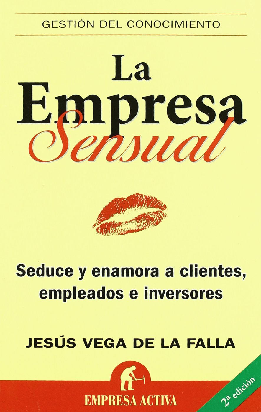 La empresa sensual : seduce y enamora a los clientes, empleados e inversores Business, Finance & Career