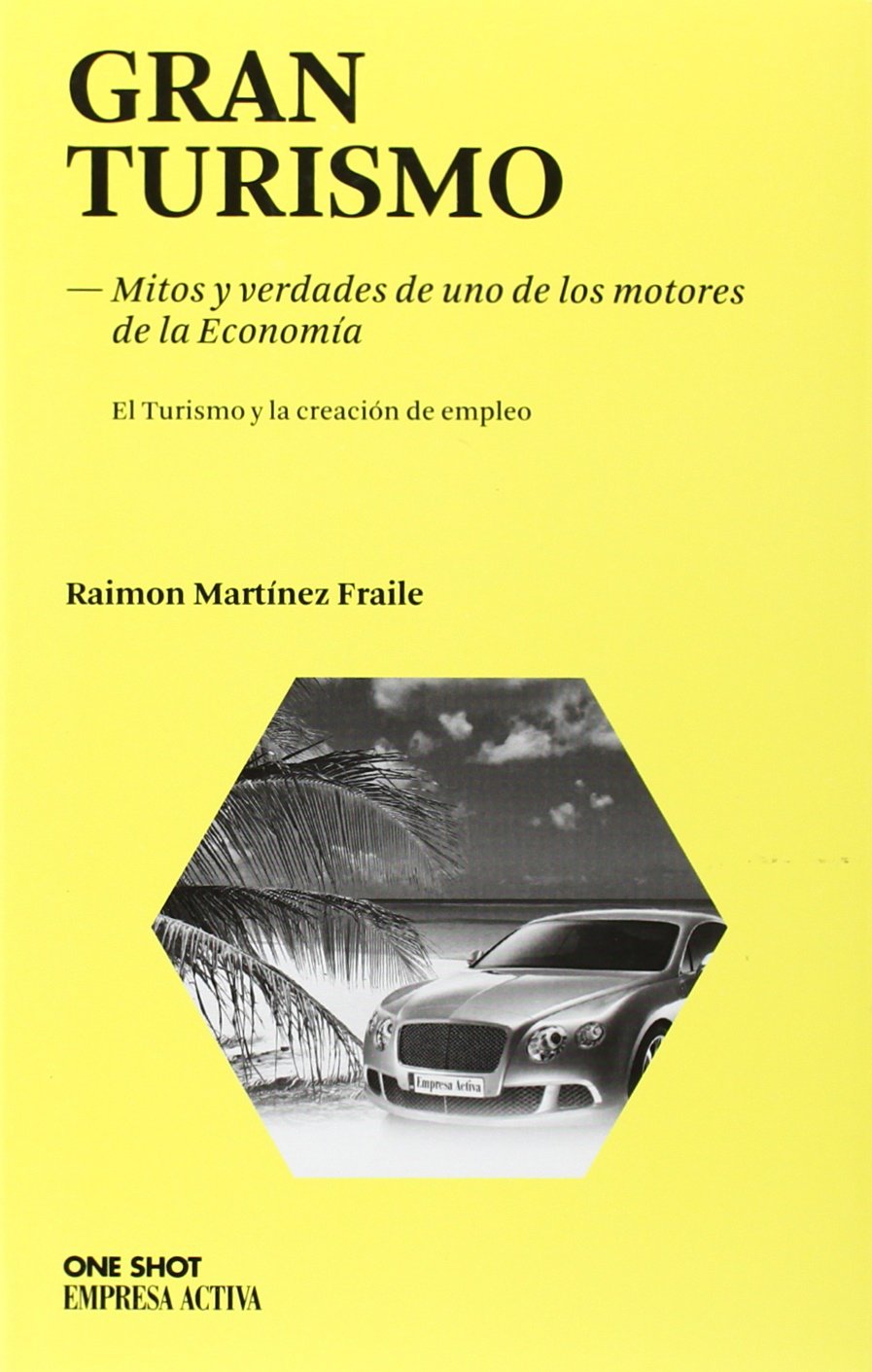 Gran turismo: Mitos y verdades de uno de los motores de la Economía. Una forma rápida de generar empleo (One Shot) Business, Finance & Career