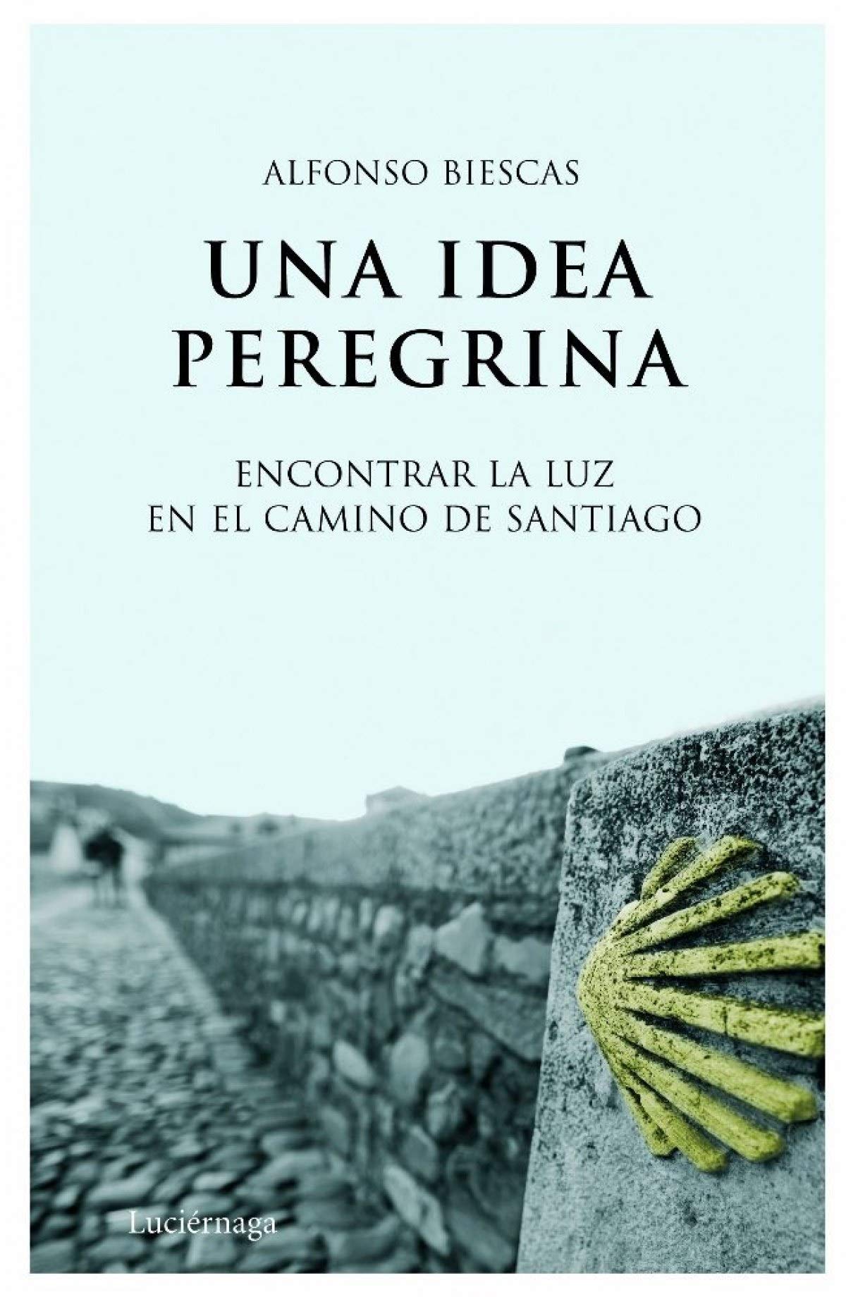 Una idea peregrina : encontrar la luz en el Camino de Santiago Non-fiction