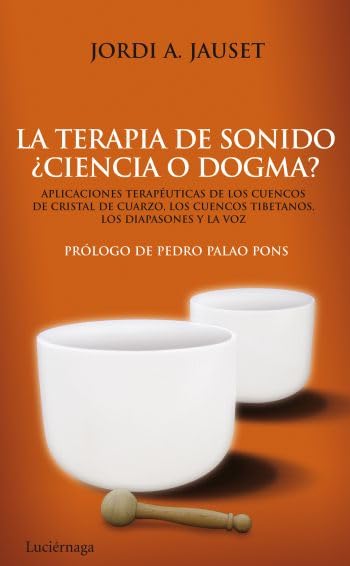La terapia de sonido : ¿ciencia o dogma? : aplicaciones terapéuticas de los cuencos de cristal de cuarzo, los cuencos tibetanos, los diapasones y la voz (PRACTICA) Contemporary literature Books