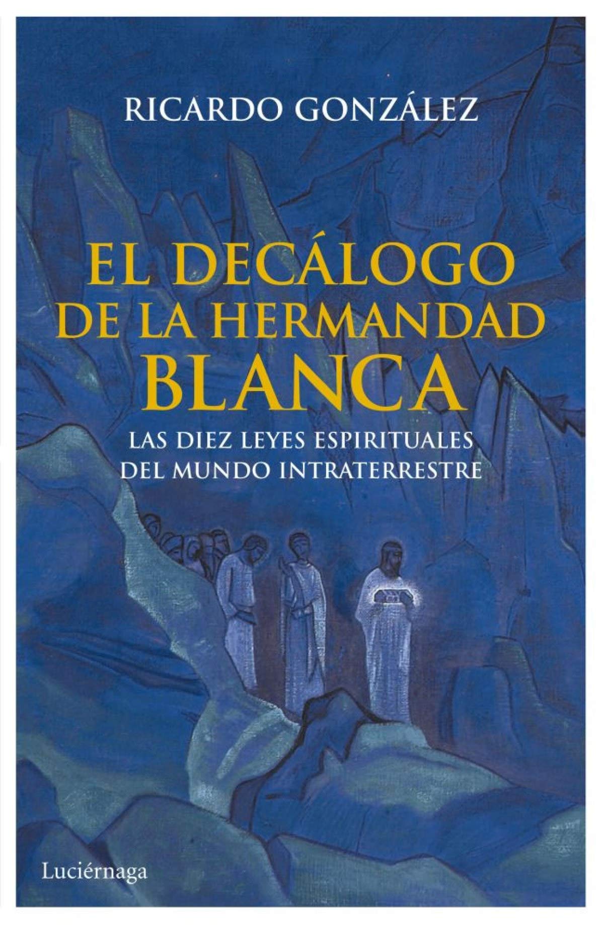 El decálogo de la hermandad blanca: Las diez leyes espirituales del mundo intraterrestre (FILOSOFIAS Y RELIGIONES, Band 1) Religion & Esotericism