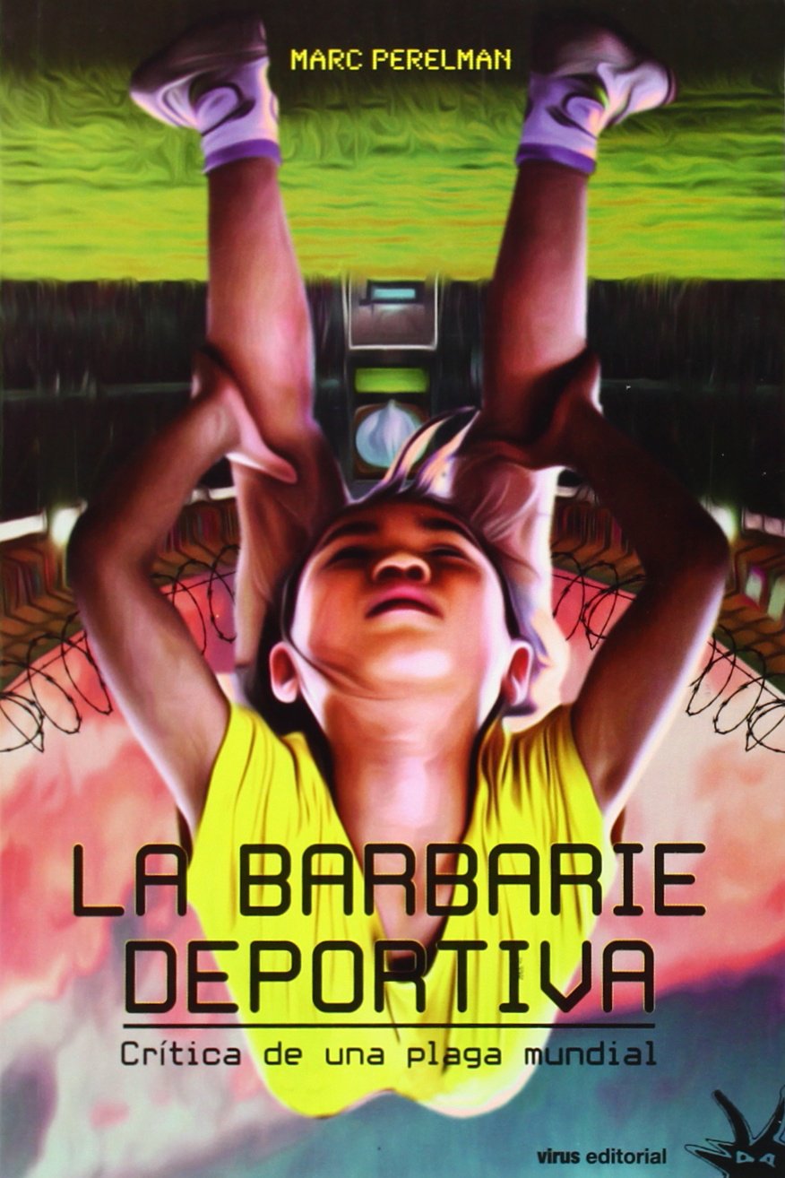 La barbarie deportiva : crítica de una plaga mundial book