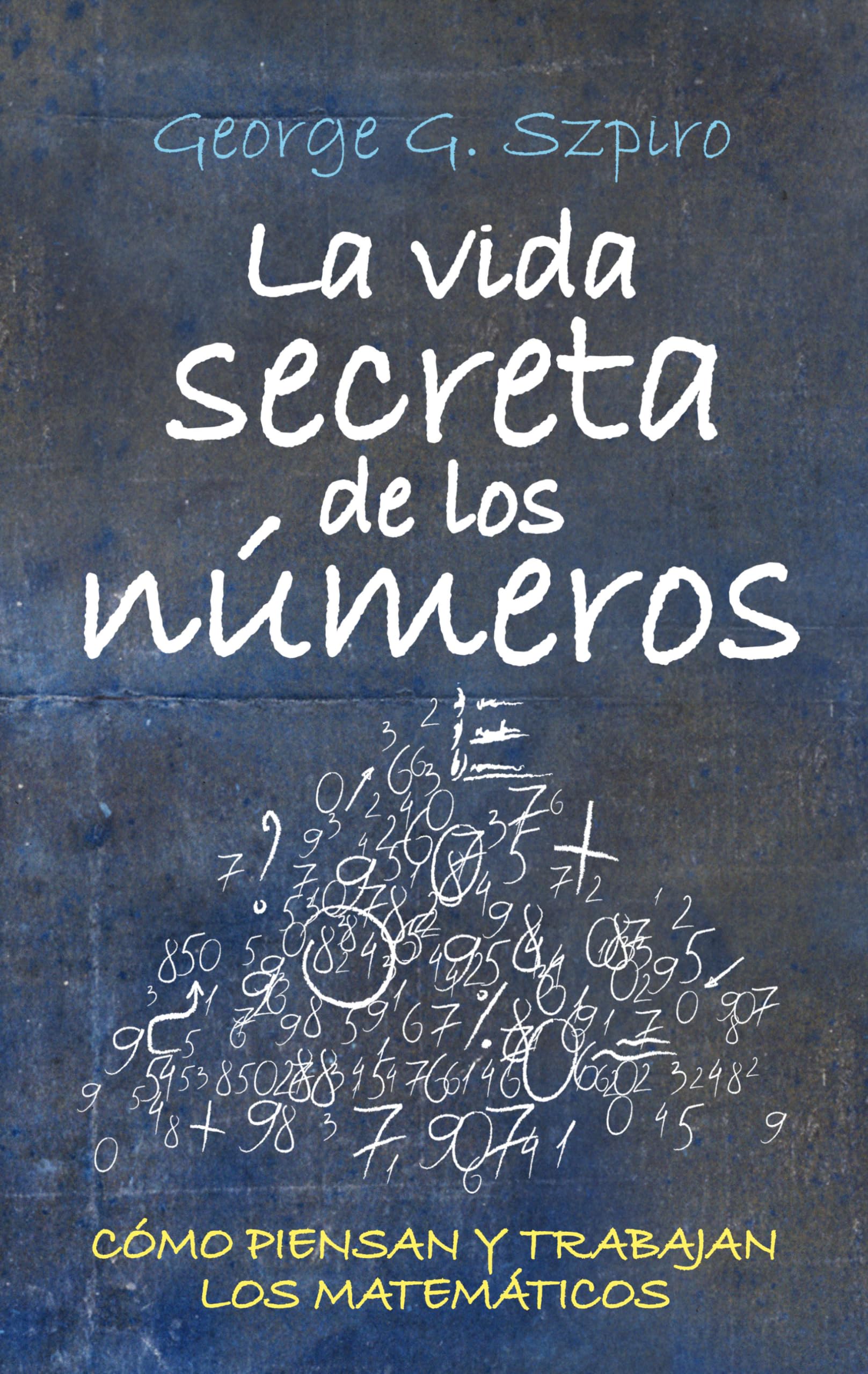 La vida secreta de los números : cómo piensan y trabajan los matématicos Learning & Reference