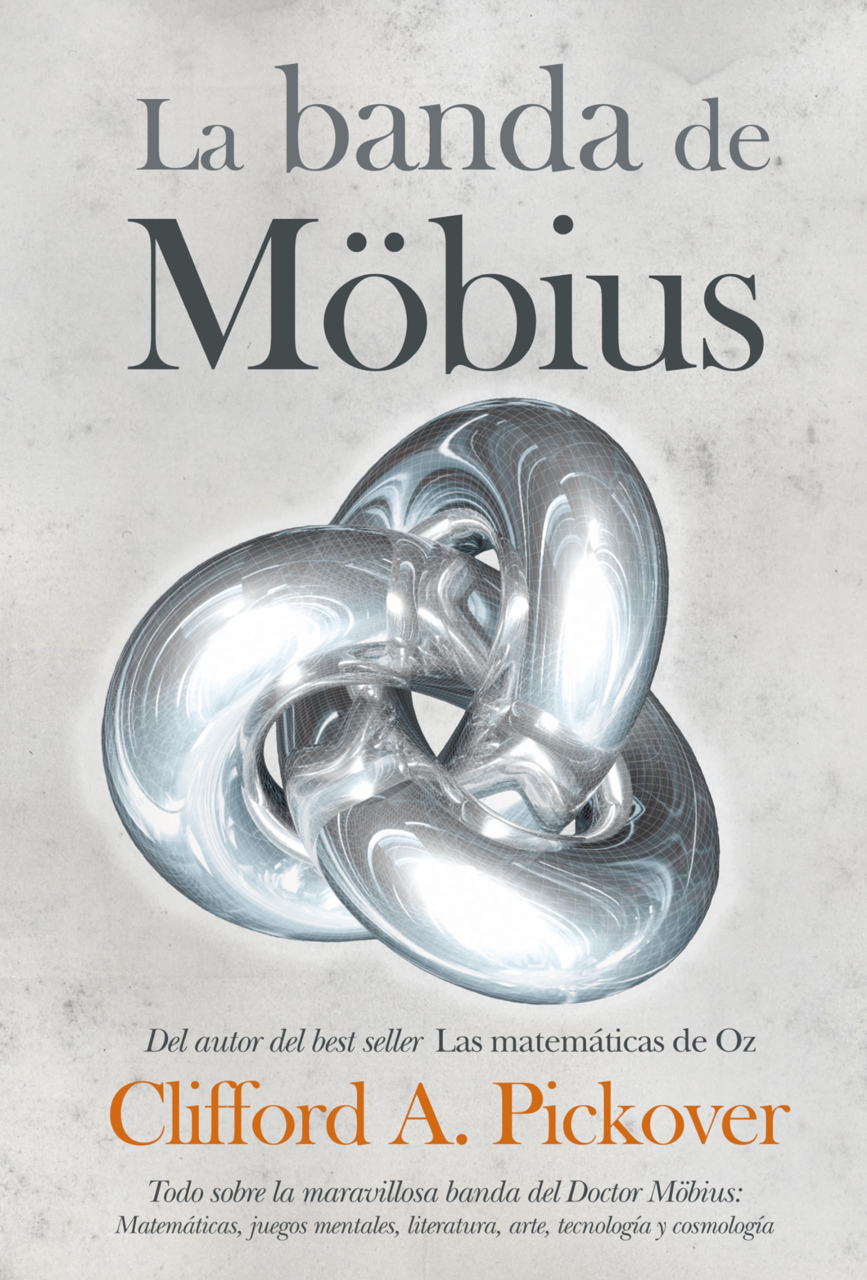 La banda de Möbius : todo sobre la maravillosa banda del Dr. Möbius : matemáticas, juegos, literatura, arte, tecnología y cosmología Mathematics