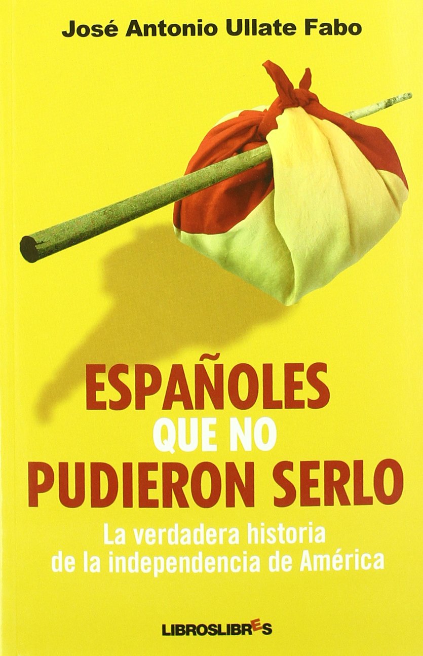 Españoles que no pudieron serlo: La verdadera historia de la independencia de América book