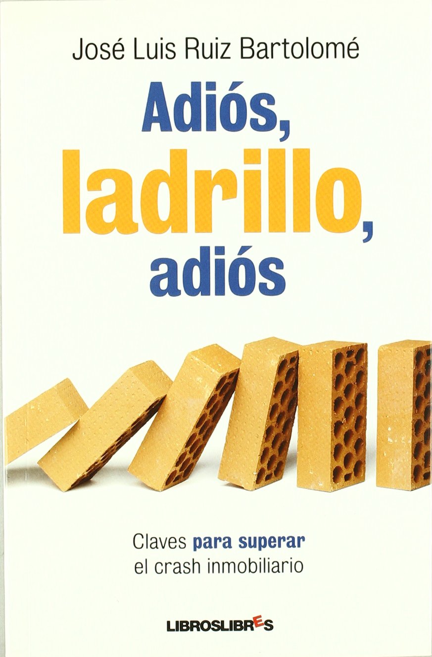 ADIOS, LADRILLO, ADIOS: Claves para superar el Crash inmoviliario Business, Finance & Career