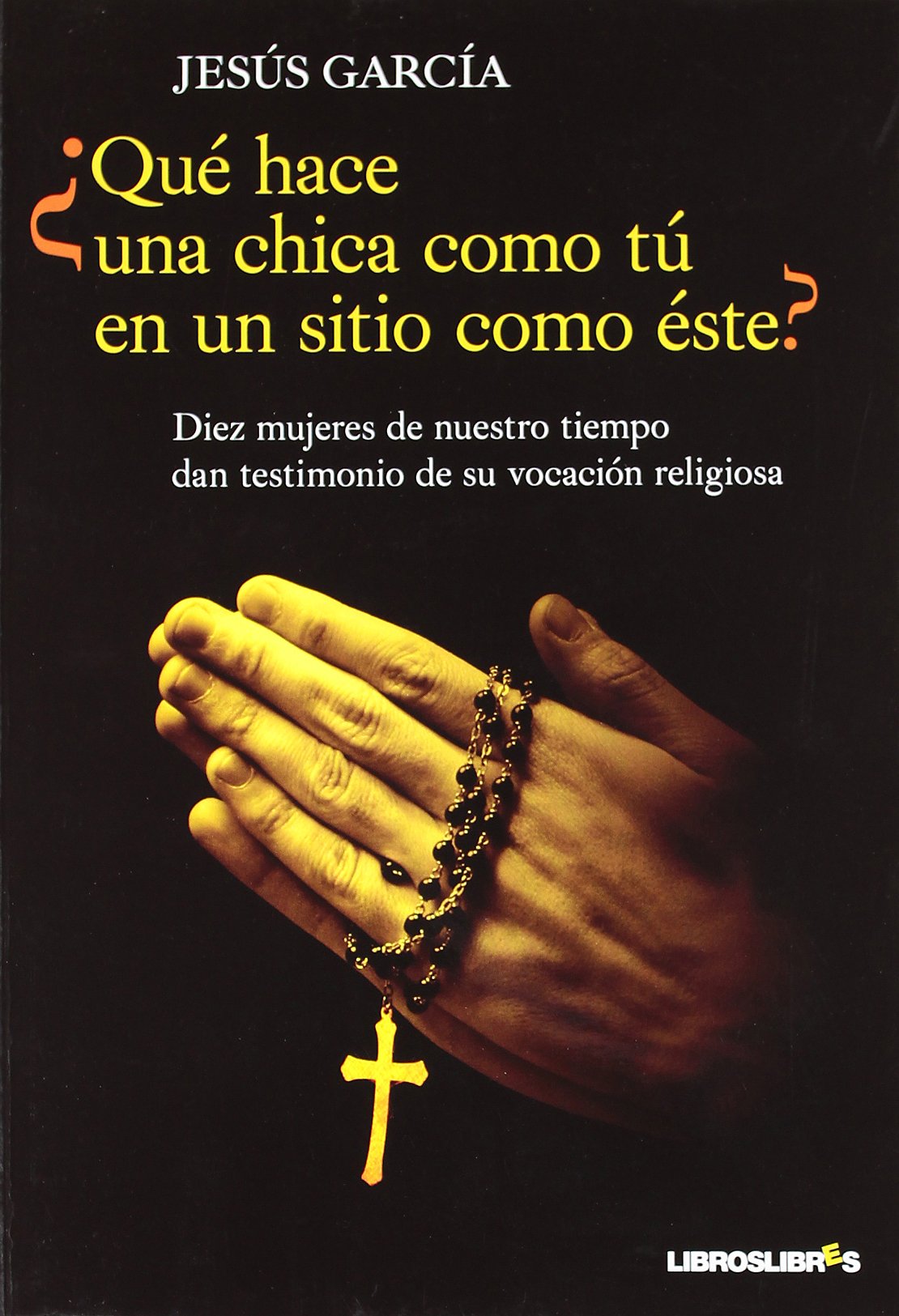 QUE HACE UNA CHICA COMO TU EN UN SITIO COMO ESTE: Diez mujeres de nuetro tiempo dan testimonio de su vocación religiosa Religion & Esotericism