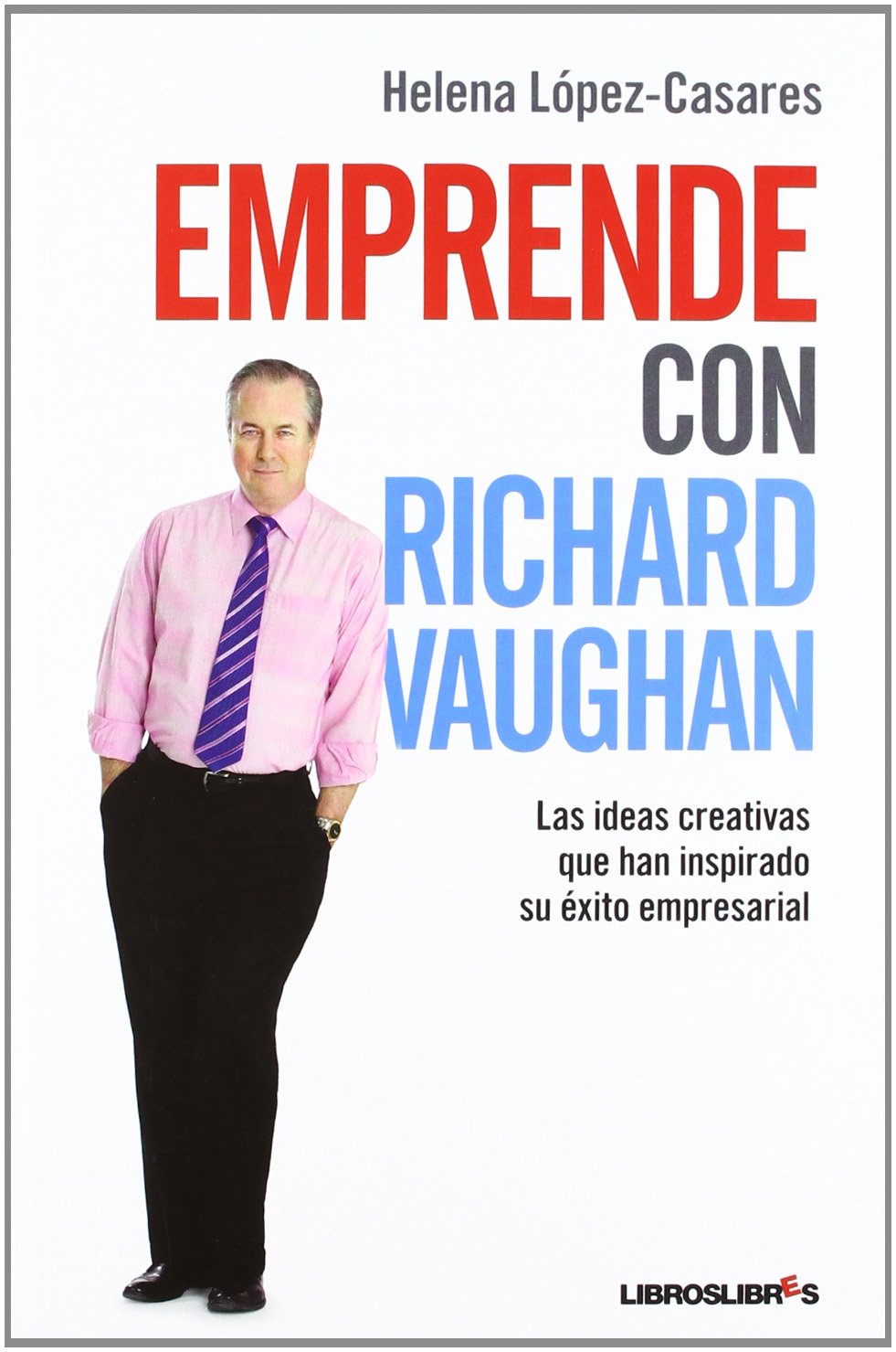 Emprende con Richard Vaughan : las ideas creativas que han inspirado su éxito empresarial Foreign Languages ​​& Dictionaries