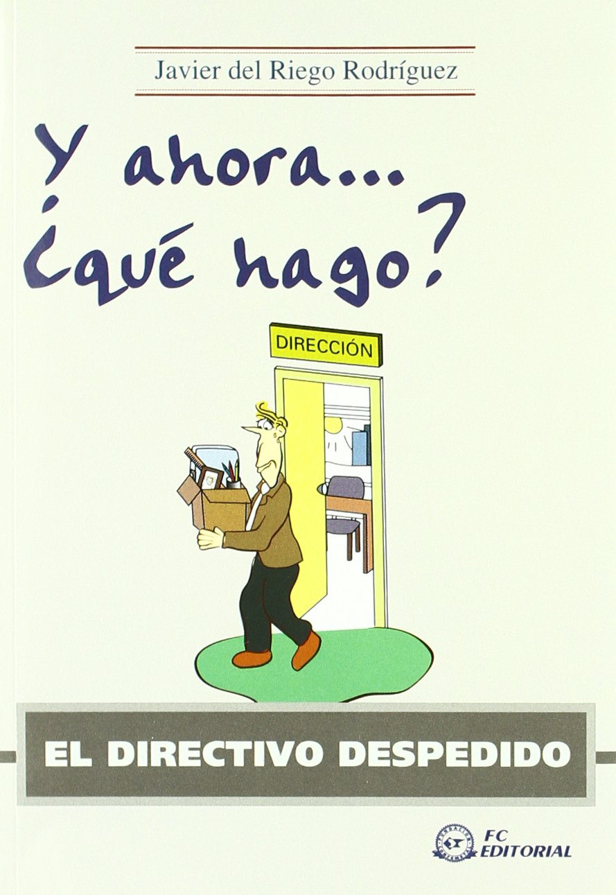 El directivo despedido : y ahora-- ¿qué hago? book
