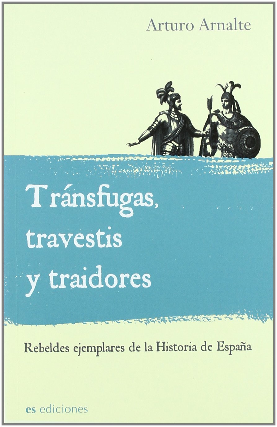 Transfugas, travestis y traidores/ Deserter, transvestites and traitors: Rebeldes Ejemplares De La Historia De Espana/ Model Rebels of the Spain History Politics & History