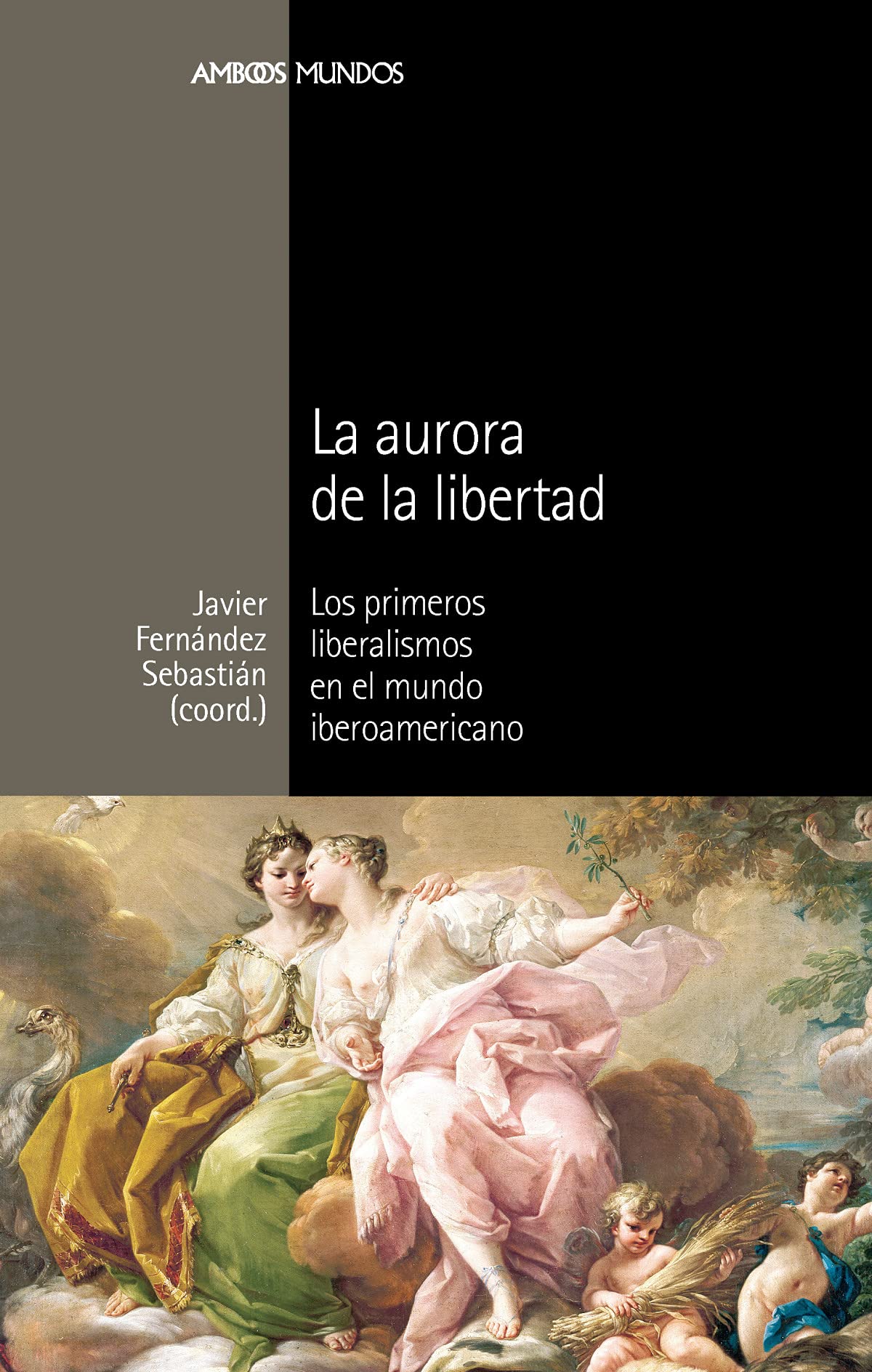 La Aurora de La Libertad: Los Primeros Liberalismos En El Mundo Iberoamericano book