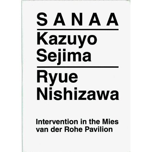 SANAA. Kazuyo Sejima, Ryue Nishizawa: Intervention in the Mies van der Rohe Pavillon Architecture