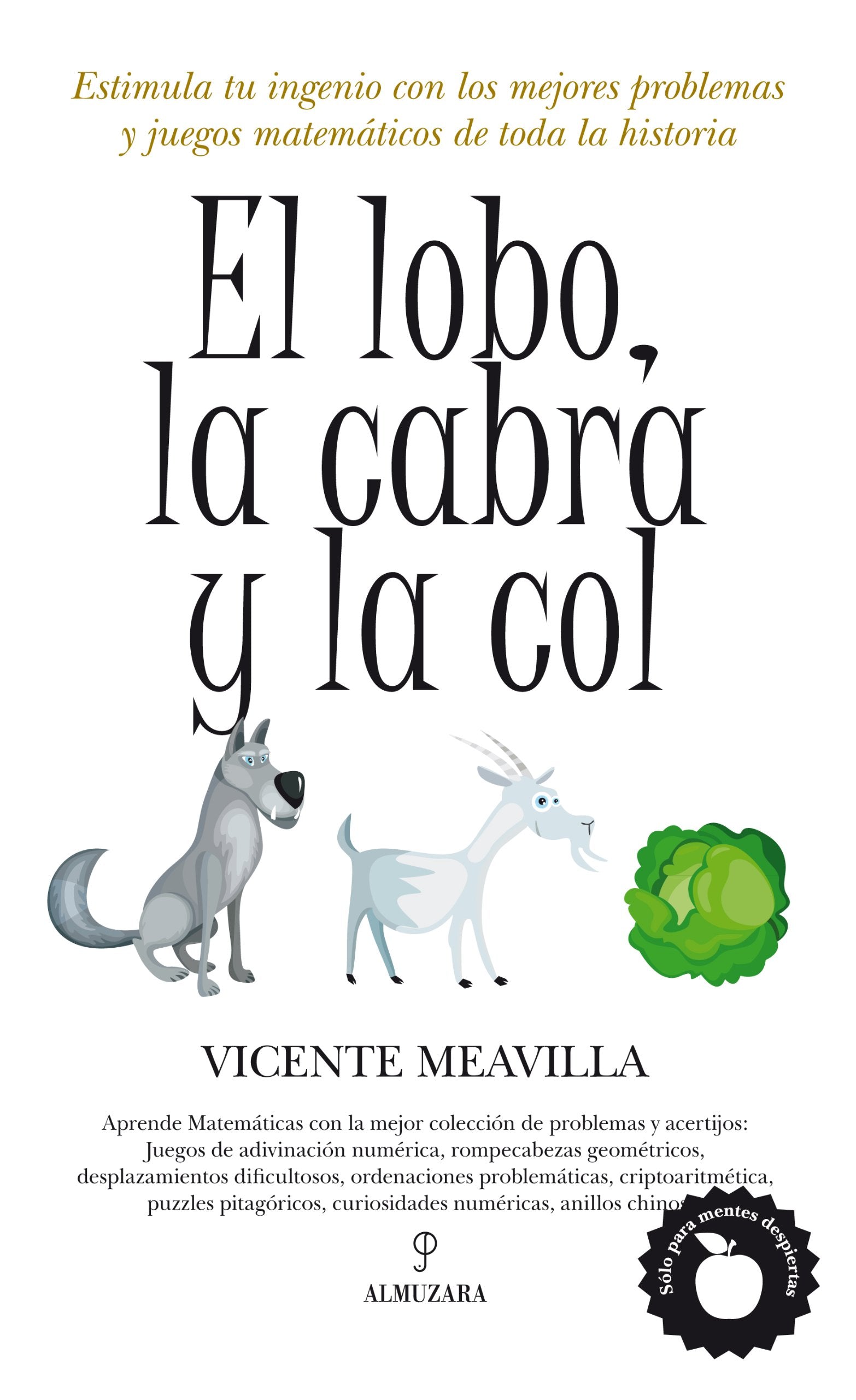 El lobo, la cabra y la col / The Wolf, the Goat and the Cabbage: Estimula tu ingenio con los mejores problemas y juegos matemticos de toda la historia ... Mathematical Problems and Games of all Times Mathematics