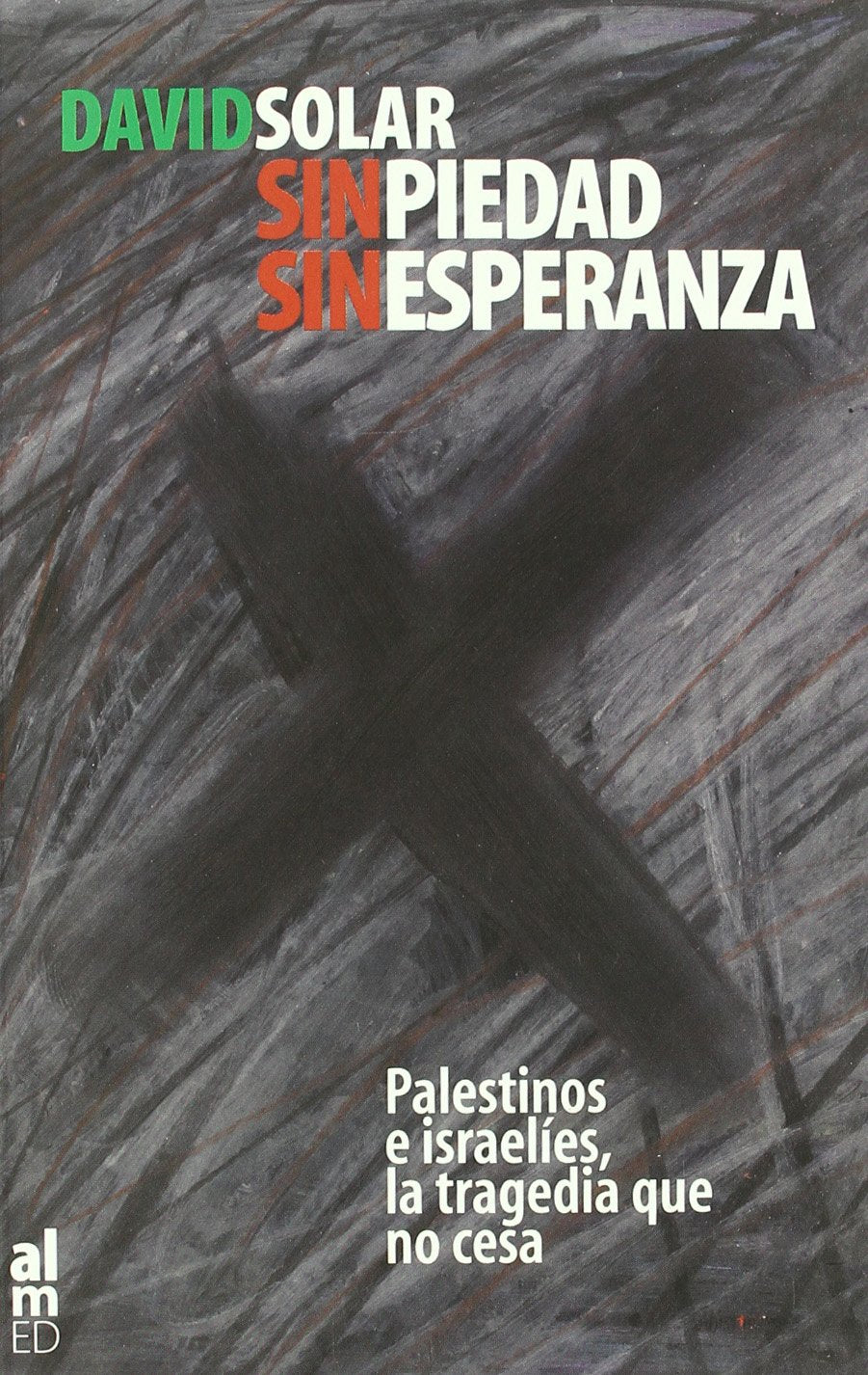 Sin piedad, sin esperanza : palestinos e israelíes, la tragedia que no cesa book