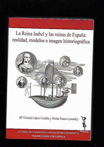 La Reina Isabel I y las reinas de España : realidad, modelos e imagenhistoriografica book