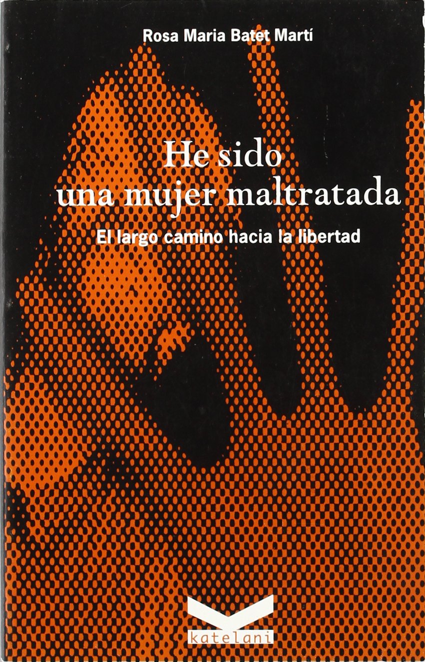 He sido una mujer maltratada, el largo camino hacia la libertad book