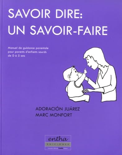 Savoir dire : un savoir-faire: Manuel de guidance parentale pour parents d'enfants sourds de 0 à 5 ans Books