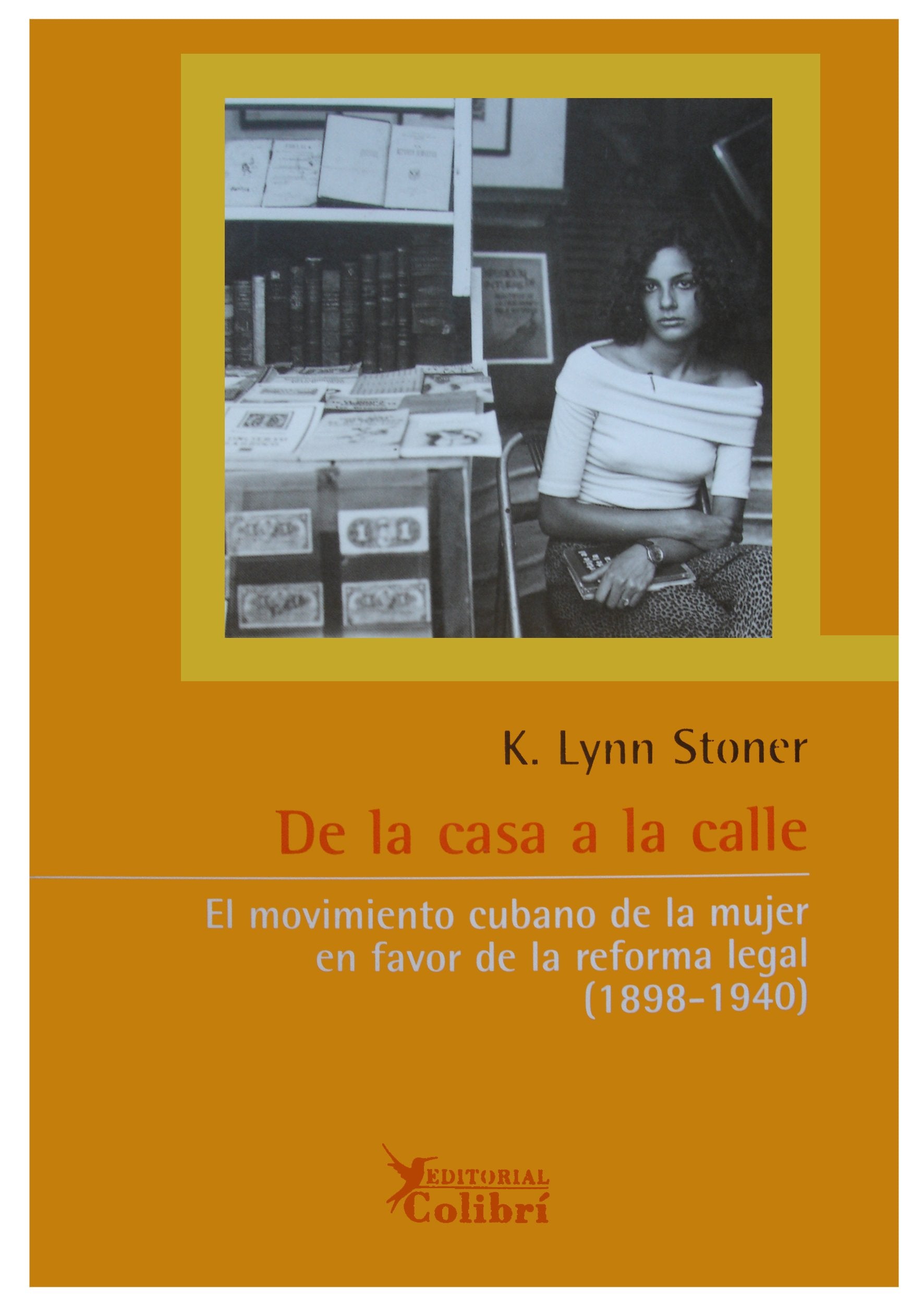 De la casa a la calle : el movimiento cubano de la mujer en favor de la reforma legal 1898-1940 Learning & Reference