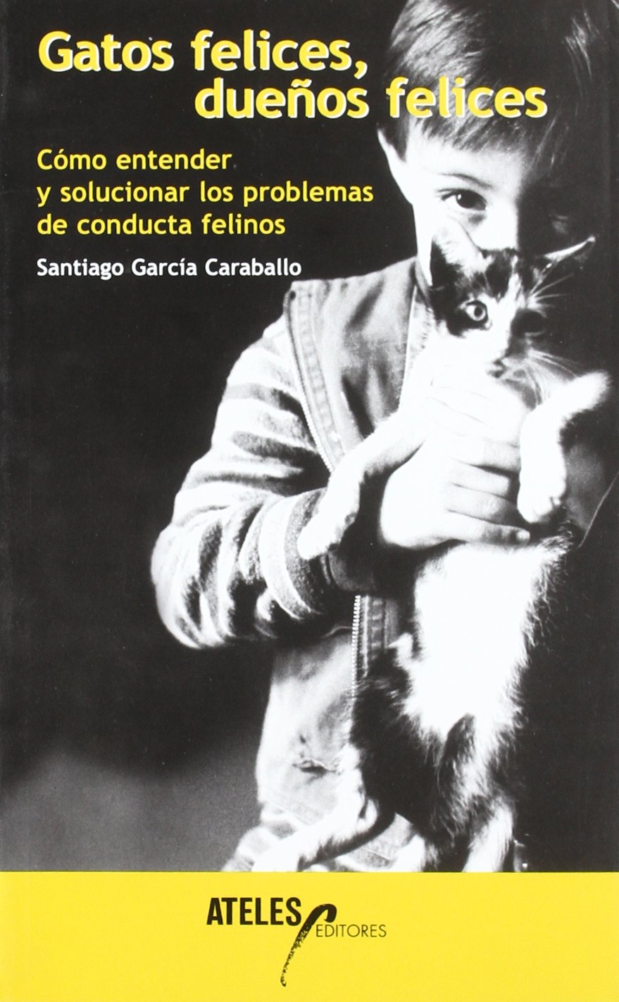 Gatos felices, dueños felices : cómo entender y solucionar los problemas de conducta felinos Medicine