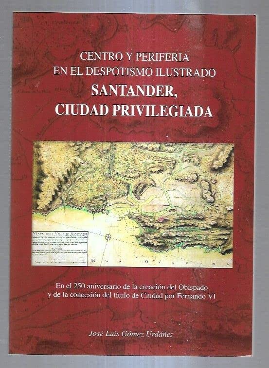 CENTRO Y PERIFERIA EN EL DESPOTISMO ILUSTRADO. SANTANDER, CIUDAD PRIVILEGIADA. book