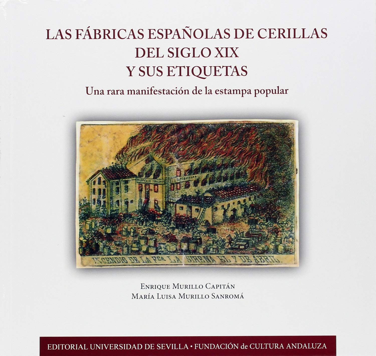 LAS FÁBRICAS ESPAÑOLAS DE CERILLAS DEL SIGLO XIX Y SUS ETIQUETAS: UNA RARA MANIFESTACIÓN DE LA ESTAMPA POPULAR Books