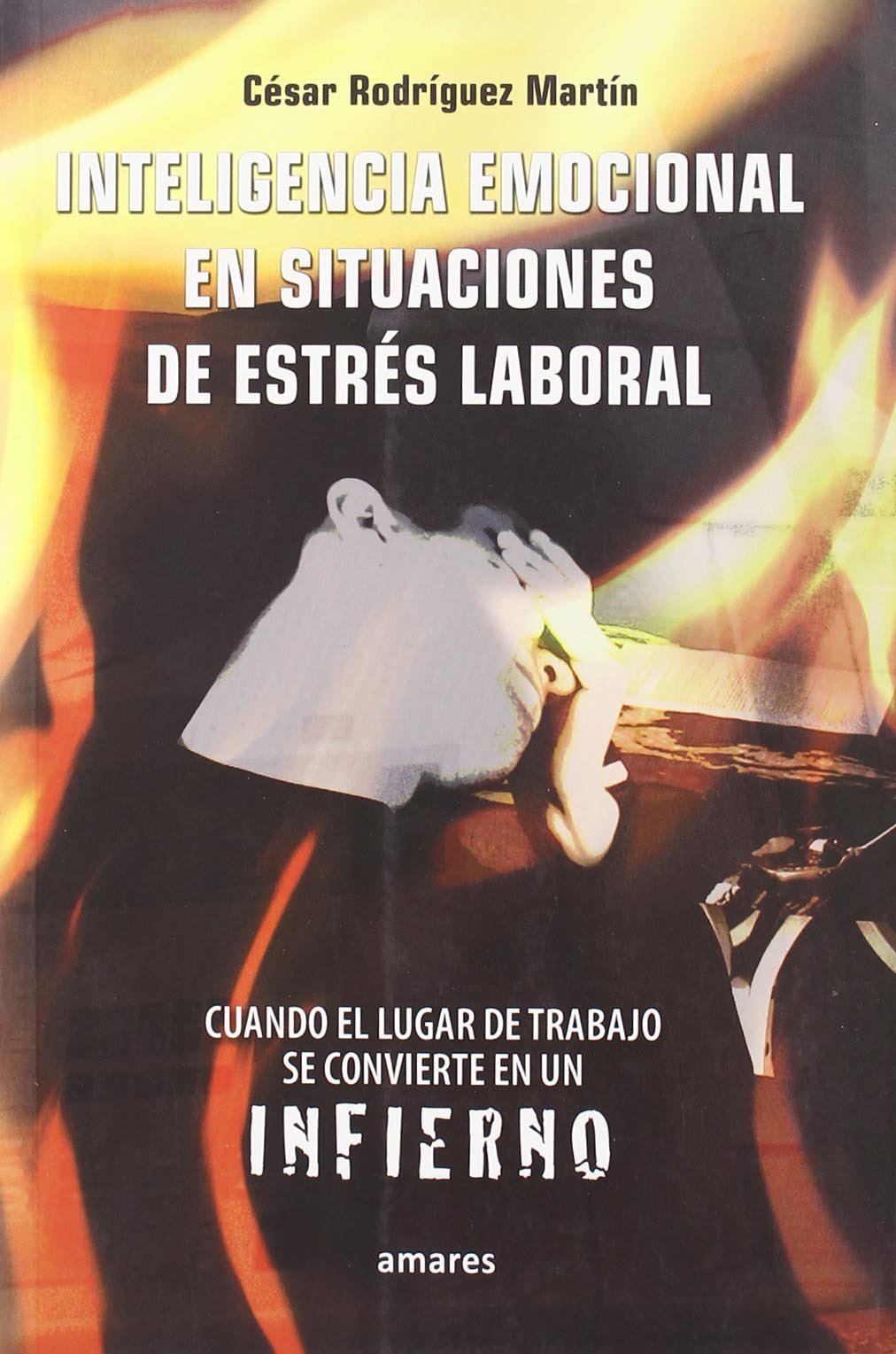 Inteligencia emocional en situaciones de estrés laboral : cuando el lugar de trabajo se convierte en un infierno book