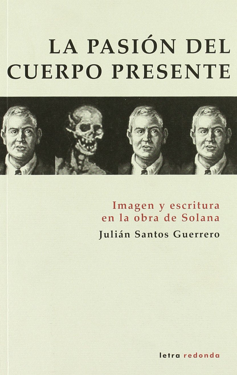 La pasión del cuerpo presente : imagen y escritura en la obra de Solana Non-fiction