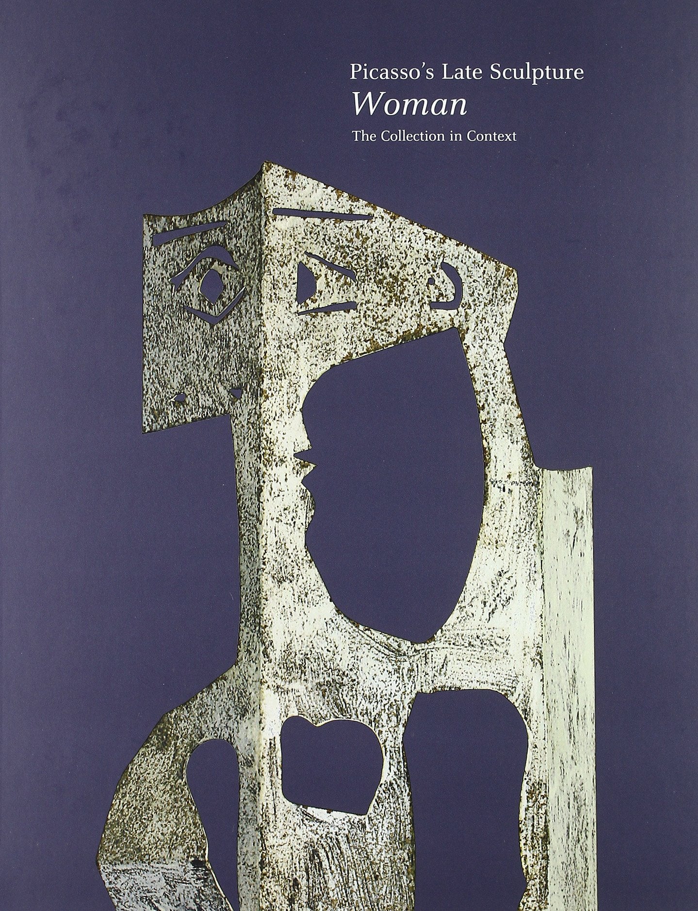 Picasso's late sculpture: woman : the collection in context Film, Art & Culture