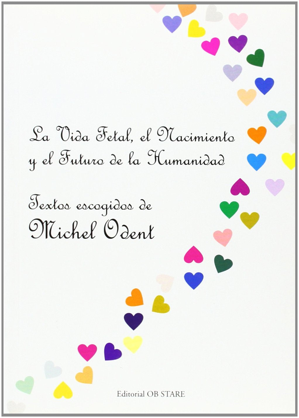 La vida fetal, el nacimiento y el futuro de la humanidad/ The Fetal Life, The Birth and The Future of The Humanity: Textos escogidos de Michel Odent book
