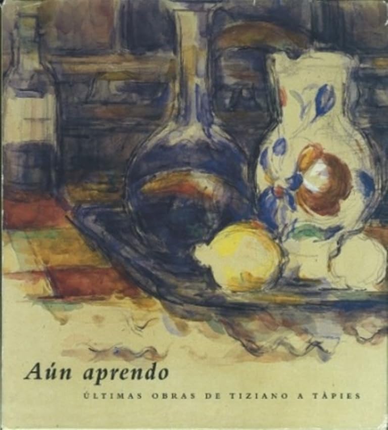 Aún aprendo : últimas obras de Tiziano a Tàpies Learning & Reference