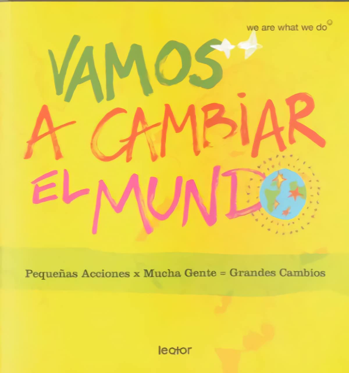 Vamos a cambiar el mundo : pequeñas acciones x mucha gente= grandes cambios Learning & Reference