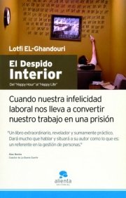 El despido interior : cuando nuestra infelicidad laboral nos lleva a convertir nuestro trabajo en una prisión Business, Finance & Career