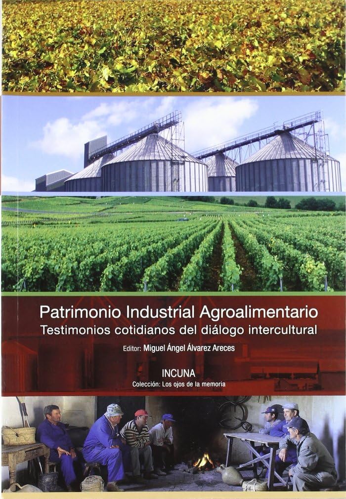 Patrimonio industrial agroalimentario : testimonios cotidianos del diálogo intercultural : actas de las Jornadas Internacionales de Patrimonio Industrial celebradas en Gijón en octubre de 2008 book