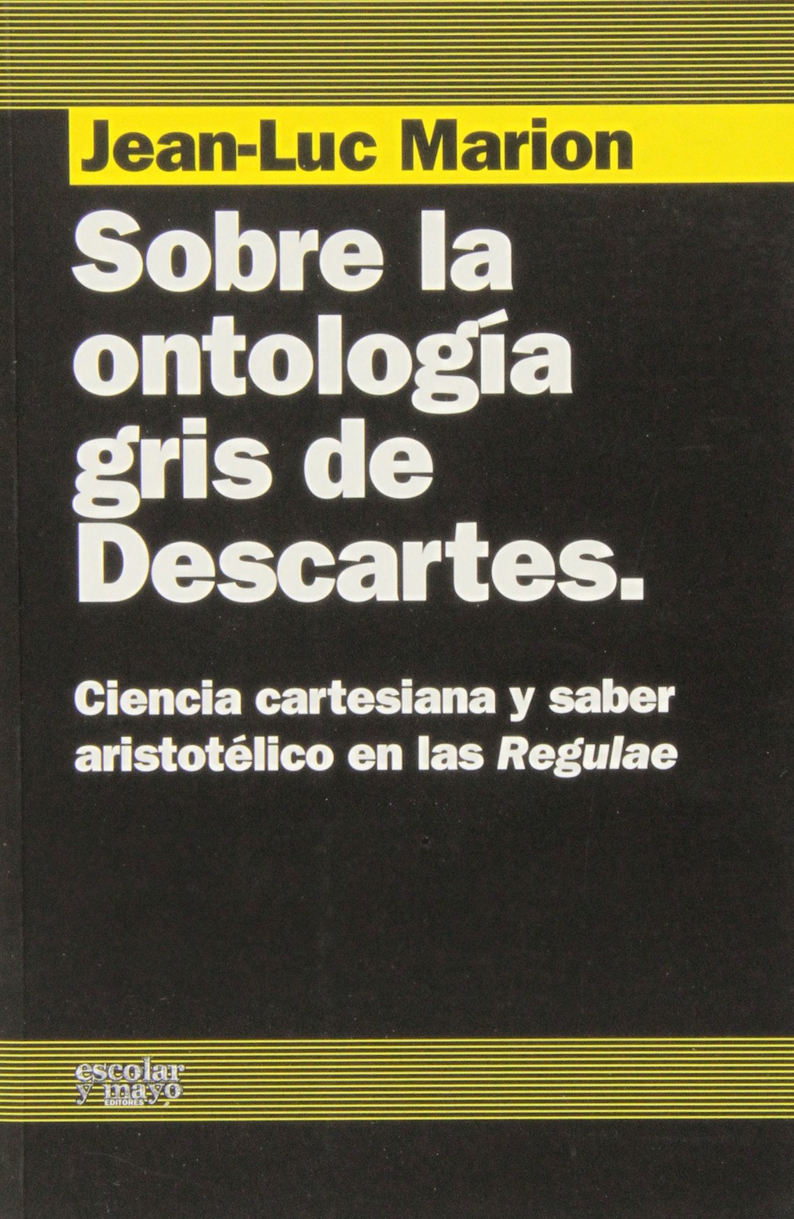Sobre la ontología gris de Descartes : ciencia cartesiana y saber aristotélico en las Regulae Philosophy