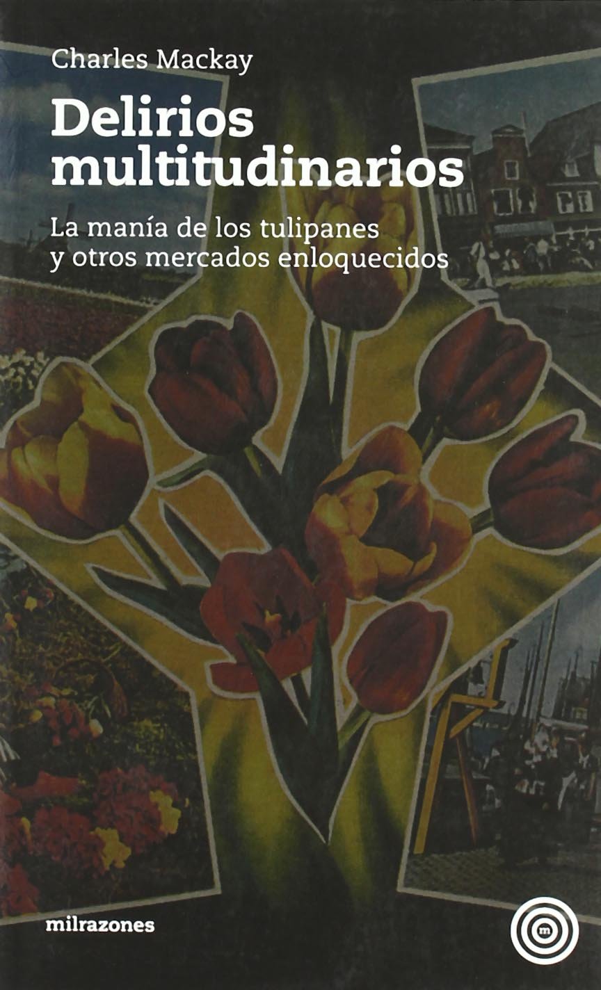 Delirios multitudinarios : la manía del tulipán y otros mercados enloquecidos (Pecios, Band 1) Business, Finance & Career
