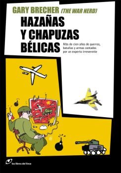 Hazañas y chapuzas bélicas : más de cien años de guerras, batallas y armas contados por un experto irreverente book