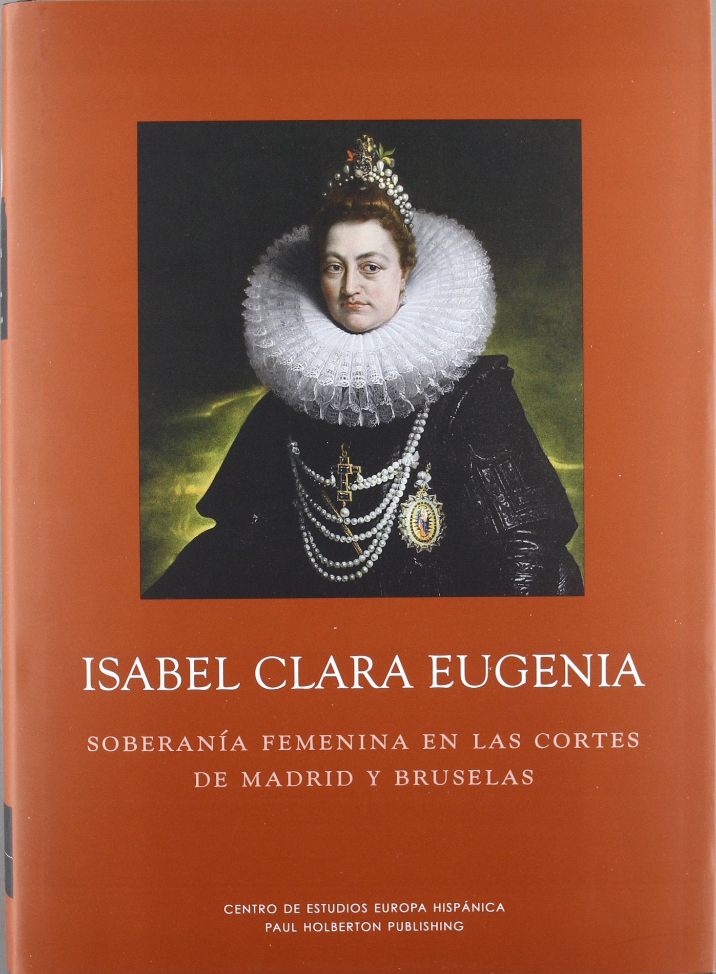 Isabel Clara Eugenia. Soberanía femenina en las cortes de Madrid y Bruselas book