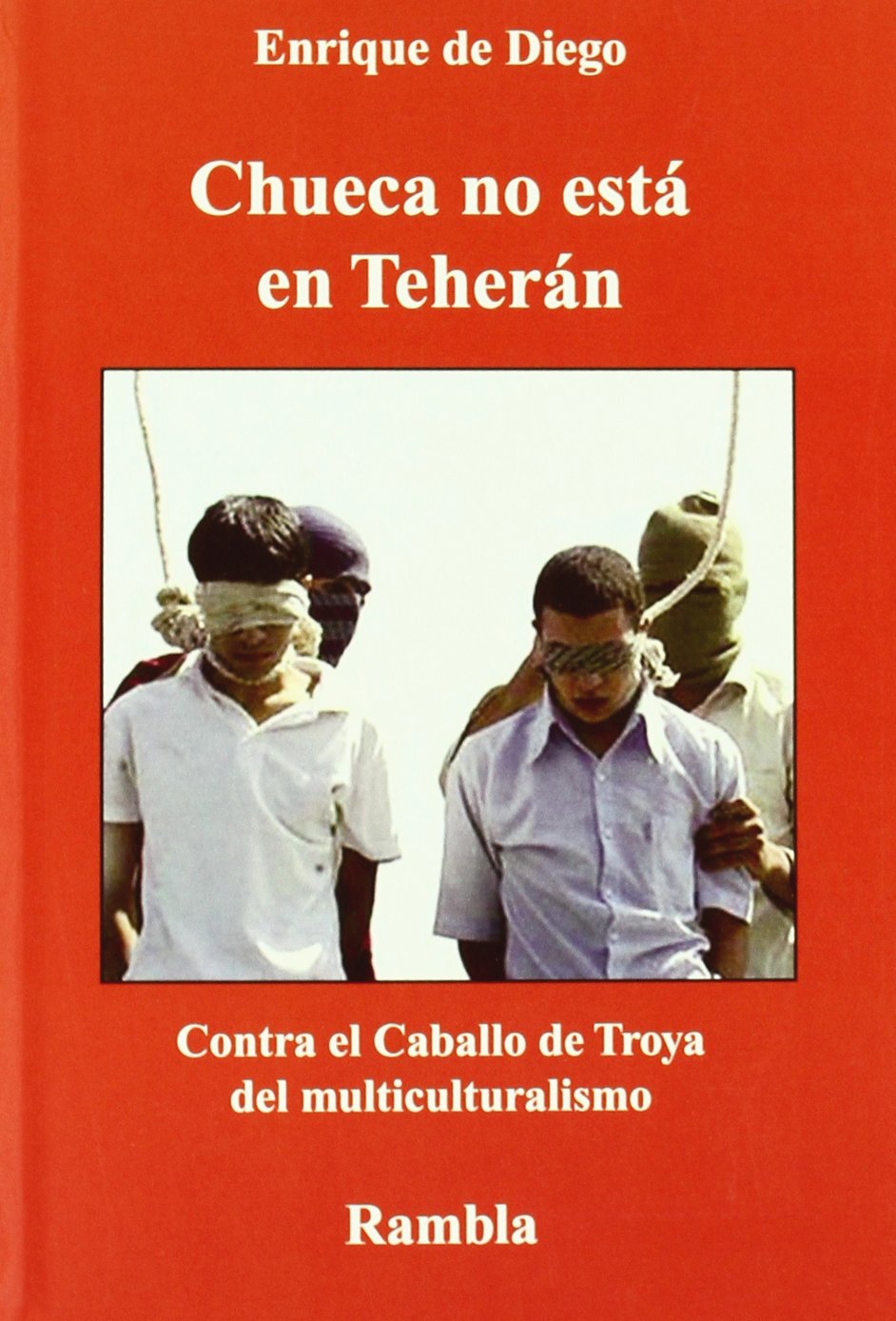 Chueca no está en Teherán : contra el caballo de Troya del multiculturalismo Learning & Reference