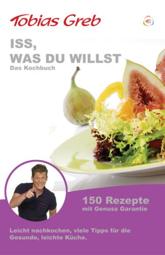 Iss was Du willst: ...Das Kochbuch: 150 Rezepte mit Genussgarantie. Leicht nachzukochen, viele Tipps für die gesunde, leichte Küche Business, Finance & Career