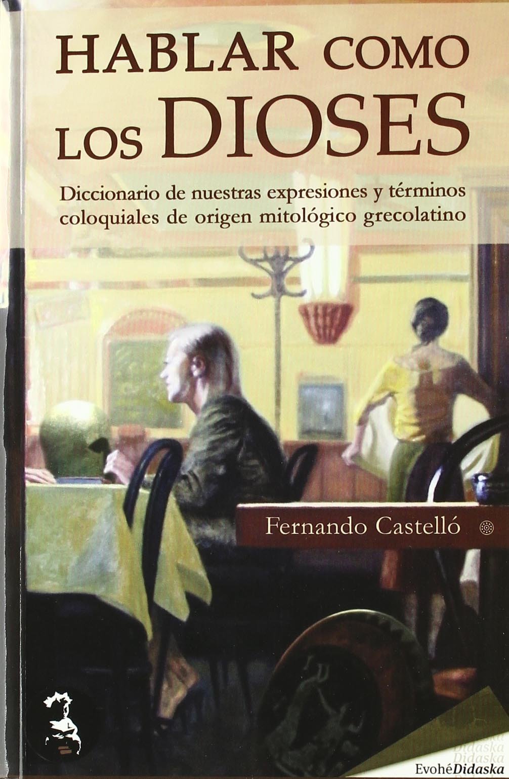 Hablar Como Los Dioses: Diccionario de Nuestras Expresiones y Terminos Coloquiales de Origen Mitologico Grecolatino book