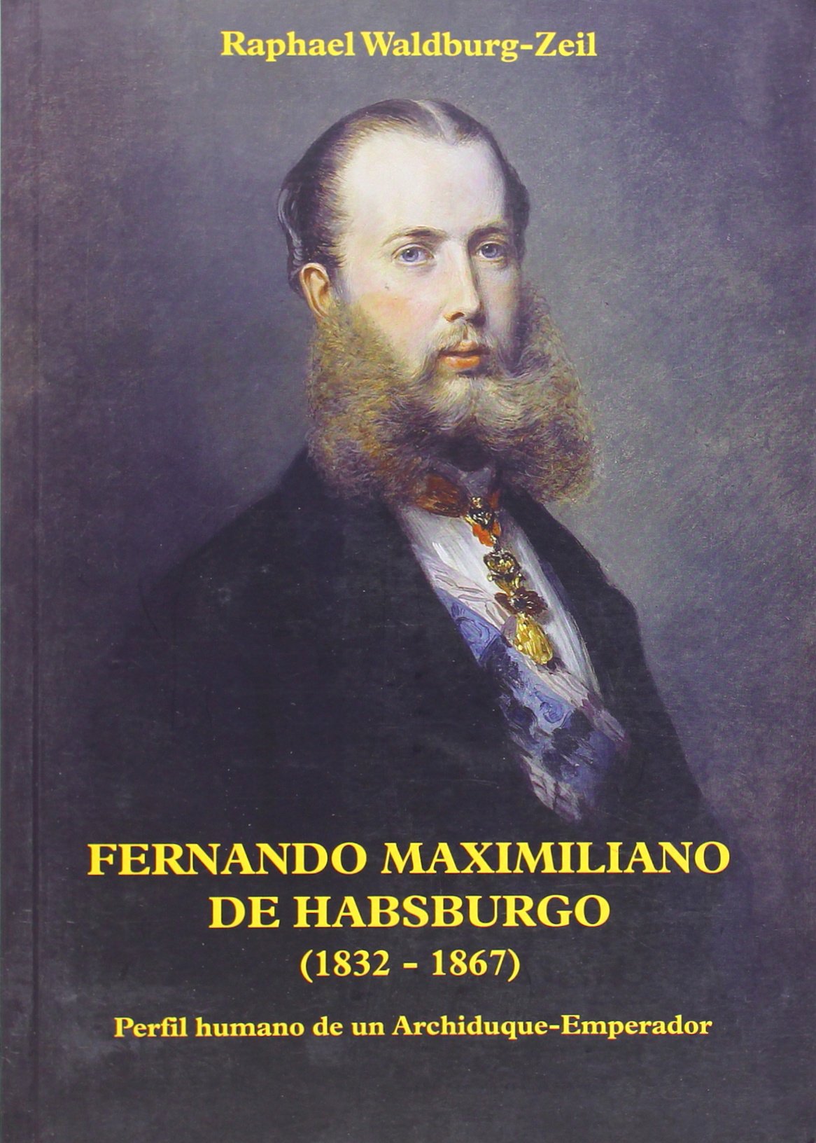 Fernando maximiliano de habsburgo (1832-1867) - perfil humano de un archiduque-emperador Books