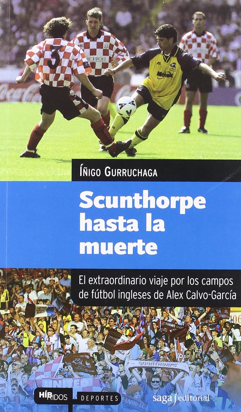 Scunthorpe hasta la muerte: El extraordinario viaje por los campos de fútbol ingleses de Alex Calvo-García book