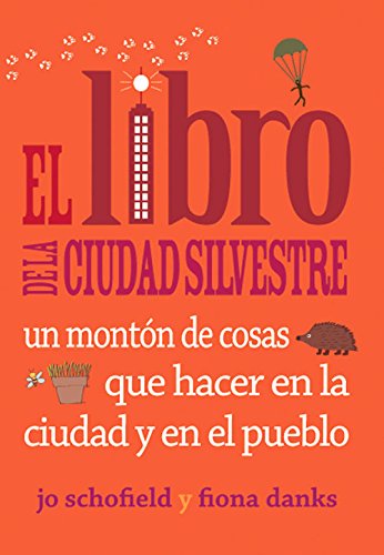 El Libro de La Ciudad Silvestre: Un Monton de Cosas Que Hacer En La Ciudad y En El Pueblo: Un Montón de Cosas Que Hacer En La Ciudad Y En El Pueblo Hobbies & Crafts