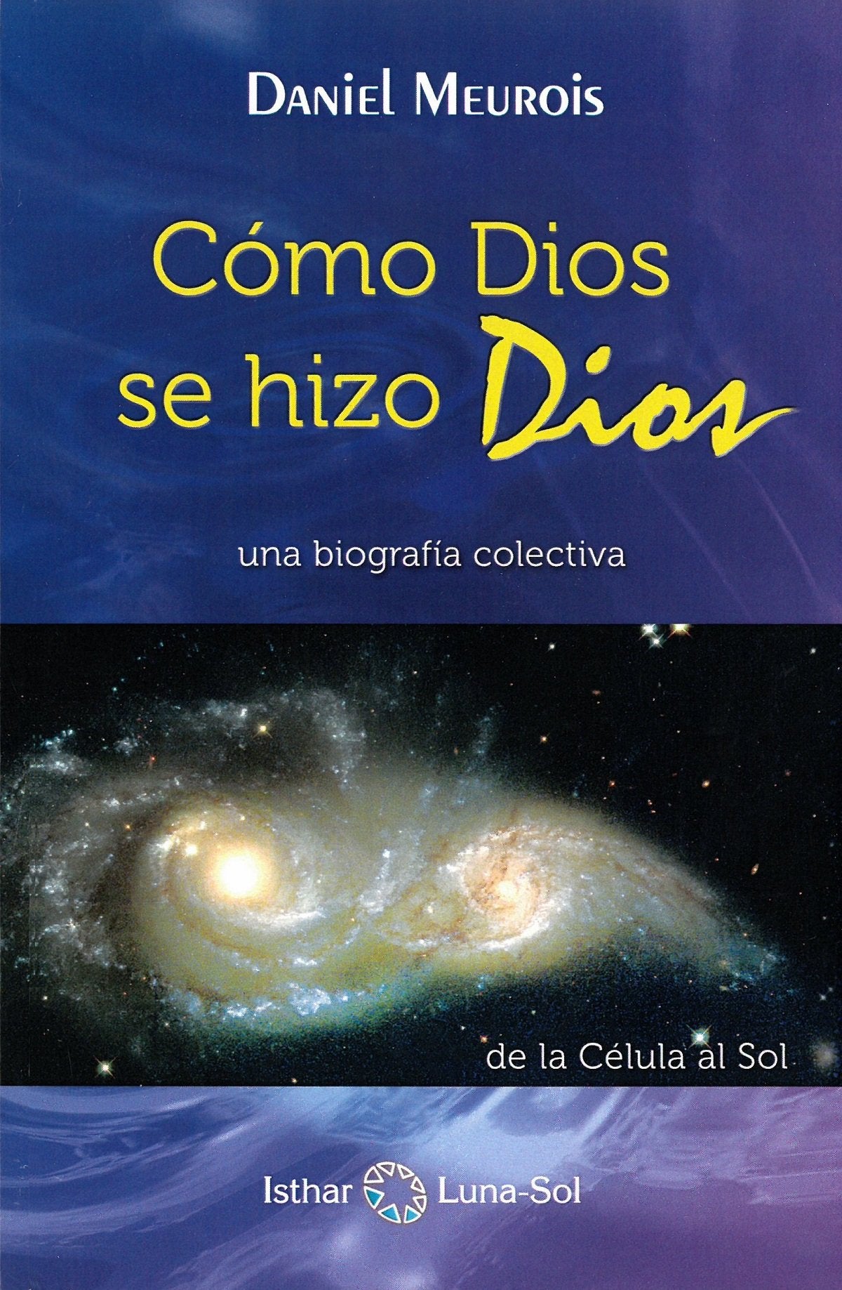 Cómo dios se hizo Dios : una biografía colectiva : de la célula a Sol: de la Célula al Sol Medicine